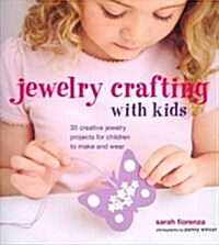 Jewellery Crafting with Kids : 35 Creative Jewellery Projects for Children to Make and Wear (Hardcover)
