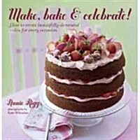 Make, Bake & Celebrate! : How to Create Beautifully Decorated Cakes for Every Occasion (Hardcover)