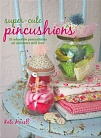 Super-cute Pincushions : 35 Adorable Pincushions All Stitchers Will Love (Paperback)