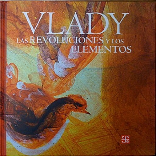 Las Revoluciones y Los Elementos. Monologos, Zozobras, Provocaciones y Obsesiones del Maestro Vlady En La Biblioteca Miguel Lerdo de Tejada de La Secr (Hardcover)