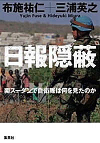 日報隱蔽 南ス-ダンで自衛隊は何を見たのか (單行本(ソフトカバ-))