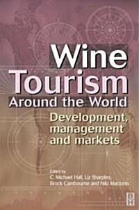 Wine Tourism Around the World: Development, Management and Markets (Hardcover)