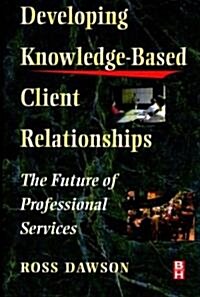 Developing Knowledge-Based Client Relationships: The Future of Professional Services (Paperback)