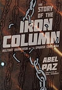 Story of the Iron Column : Militant Anarchism in the Spanish Civil War (Paperback)