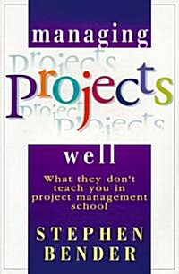 Managing Projects Well: What They Dont Teach You in Project Management School (Paperback)