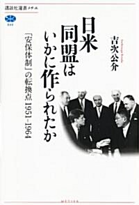 日米同盟はいかに作られたか　「安保體制」の轉換點　1951-1964 (講談社選書メチエ) (單行本(ソフトカバ-))