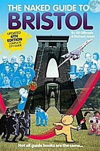 The Naked Guide to Bristol : Not All Guide Books are the Same (Paperback, 6 Revised edition)