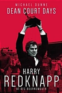 Dean Court Days : Harry Redknapps Reign at Bournemouth (Hardcover)