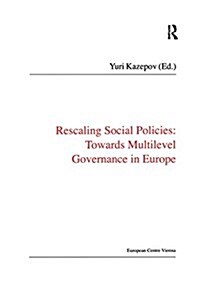 Rescaling Social Policies towards Multilevel Governance in Europe : Social Assistance, Activation and Care for Older People (Hardcover)