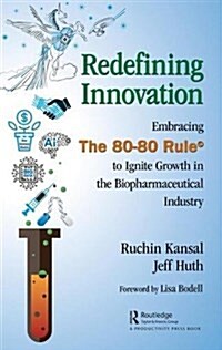 Redefining Innovation : Embracing the 80-80 Rule to Ignite Growth in the Biopharmaceutical Industry (Hardcover)