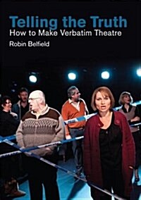 Telling the Truth : How to Make Verbatim Theatre (Paperback)