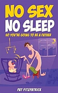 No Sex No Sleep: So Youre Going to Be a Father (Paperback)