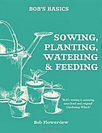 Bobs Basics: Sowing, Planting, Watering (Paperback)