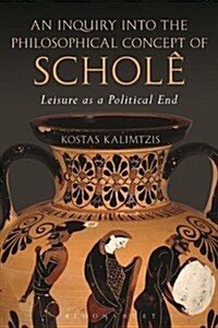 An Inquiry into the Philosophical Concept of Schole : Leisure as a Political End (Paperback)