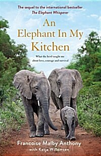 An Elephant in My Kitchen : What the herd taught me about love, courage and survival (Hardcover)