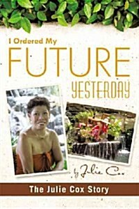 I Ordered My Future Yesterday: The Julie Cox Story (Hardcover)