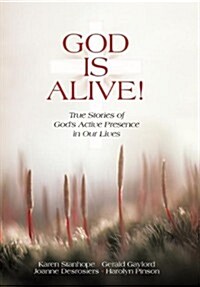 God Is Alive!: True Stories of Gods Active Presence in Our Lives (Hardcover)