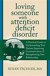 Loving Someone with Attention Deficit Disorder: A Practical Guide to Understanding Your Partner, Improving Your Communication & Strengthening Your Rel (Paperback)