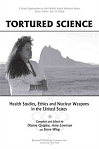 Tortured Science: Health Studies, Ethics and Nuclear Weapons in the United States (Hardcover)