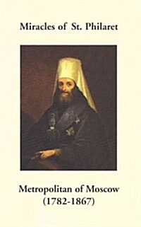 Miracles of St. Philaret Metropolitan of Moscow (1782-1867): Especially Remarkable Instances of Divine Grace Through Metropolitan Philaret of Moscow D (Paperback)