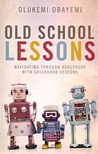 Old School Lessons: Navigating Through Adulthood with Childhood Lessons (Paperback)