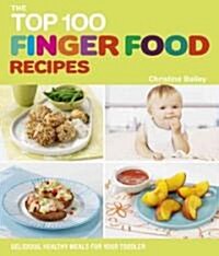 The Top 100 Finger Foods for Babies & Toddlers: Delicious, Healthy Meals for Your Child to Enjoy (Paperback)