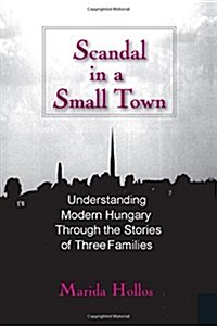 Scandal in a Small Town : Understanding Modern Hungary Through the Stories of Three Families (Paperback)