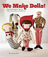 We Make Dolls!: Top Dollmakers Share Their Secrets & Patterns (Paperback)