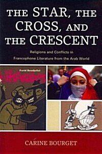 The Star, the Cross, and the Crescent: Religions and Conflicts in Francophone Literature from the Arab World (Paperback)