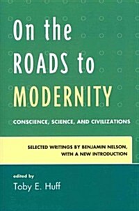 On the Roads to Modernity: Conscience, Science, and Civilizations: Selected Writings by Benjamin Nelson, with a New Introduction (Paperback, Revised)