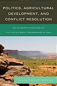 Politics, Agricultural Development, and Conflict Resolution: An In-Depth Analysis of the Moyen Bani Programme in Mali (Paperback)
