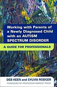 Working with Parents of a Newly Diagnosed Child with an Autism Spectrum Disorder : A Guide for Professionals (Paperback)