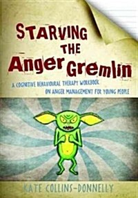 Starving the Anger Gremlin : A Cognitive Behavioural Therapy Workbook on Anger Management for Young People (Paperback)