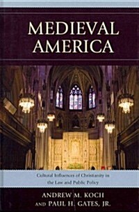 Medieval America: Cultural Influences of Christianity in the Law and Public Policy (Hardcover)