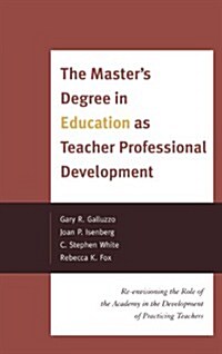 The Masters Degree in Education as Teacher Professional Development: Re-Envisioning the Role of the Academy in the Development of Practicing Teachers (Hardcover)