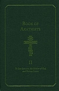 Book of Akathists Volume I: To Our Saviour, the Mother of God and Various Saints Volume 1 (Hardcover)