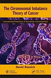 The Chromosomal Imbalance Theory of Cancer: The Autocatalyzed Progression of Aneuploidy Is Carcinogenesis                                              (Hardcover)