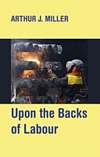 Upon the Backs of Labour: Unruly Working Class Essays (Paperback)
