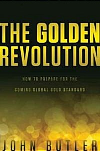 The Golden Revolution: How to Prepare for the Coming Global Gold Standard (Hardcover)