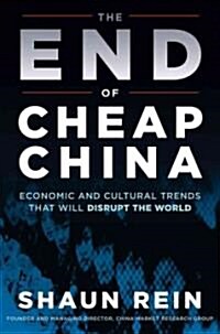 The End of Cheap China: Economic and Cultural Trends That Will Disrupt the World (Hardcover)