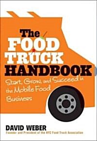 The Food Truck Handbook: Start, Grow, and Succeed in the Mobile Food Business (Paperback)