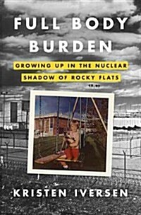 Full Body Burden: Growing Up in the Nuclear Shadow of Rocky Flats (Hardcover)