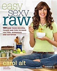 Easy Sexy Raw: 130 Raw Food Recipes, Tools, and Tips to Make You Feel Gorgeous and Satisfied (Paperback)