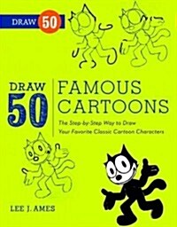 Draw 50 Famous Cartoons: The Step-By-Step Way to Draw Your Favorite Classic Cartoon Characters (Paperback)