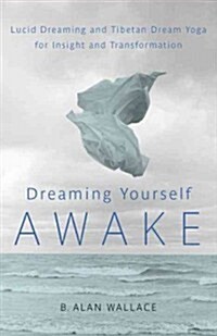 Dreaming Yourself Awake: Lucid Dreaming and Tibetan Dream Yoga for Insight and Transformation (Paperback)