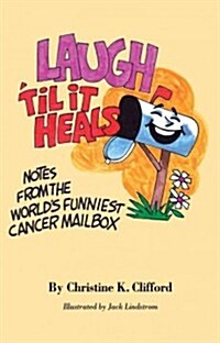 Laugh Til it Heals : Notes from the Worlds Funniest Cancer Mailbox (Paperback)