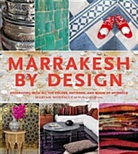 Marrakesh by Design: Decorating with All the Colors, Patterns, and Magic of Morocco (Hardcover)