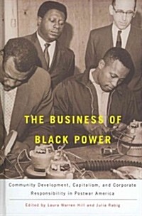 The Business of Black Power: Community Development, Capitalism, and Corporate Responsibility in Postwar America (Hardcover)