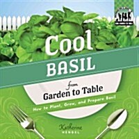 Cool Basil from Garden to Table: How to Plant, Grow, and Prepare Basil: How to Plant, Grow, and Prepare Basil (Library Binding)