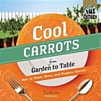 Cool Carrots from Garden to Table: How to Plant, Grow, and Prepare Carrots (Library Binding)